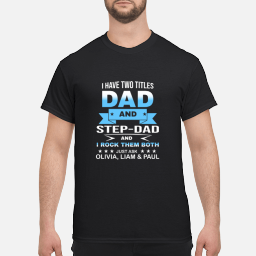 I have two titles dad and step dad and i rock them both shirt