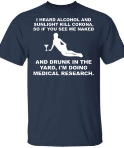 I heard alcohol and sunlight kill corona so if you see me naked shirt
