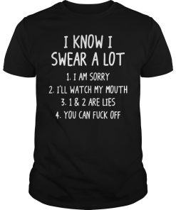 I know i swear a lot I am sorry shirt, hoodie, long sleeve