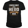 I know only one hero he is my Dad shirt