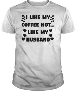 I like my coffee hot like my husband shirt, hoodie, long sleeve