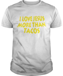 I love Jesus more than tacos shirt, hoodie, long sleeve