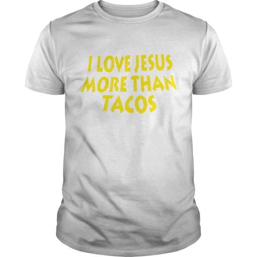 I love Jesus more than tacos shirt, hoodie, long sleeve
