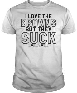I love the browns but they suck hometown shirt, hoodie, long sleeve