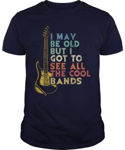 I may be old but i got to see all the cool bands shirt, hoodie, long sleeve