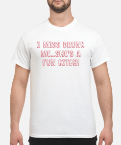 I miss drunk me she’s a fun bitch shirt, hoodie, long sleeve