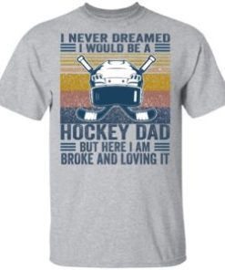 I never dreamed i would be a hockey dad but here i am broke shirt