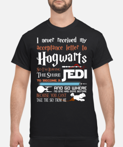 I never received my acceptance letter to Hogwarts so I’m leaving the shire Jedi shirt