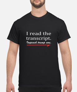 I read the transcript Impeach Trump now shirt, hoodie, long sleeve