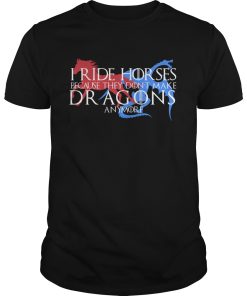 I ride Horses because they don’t make Dragons any more shirt