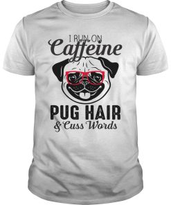 I run on caffeine pug hair and cuss words shirt, hoodie