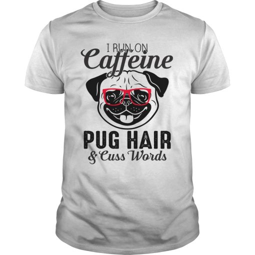 I run on caffeine pug hair and cuss words shirt, hoodie