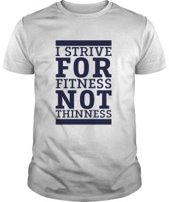 I strive for fitness not thinness shirt