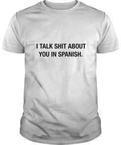 I talk shit about you in Spanish shirt