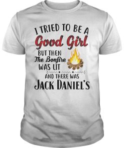 I tried to be a good girl but then the bonfire was lit Jack Daniel’s shirt
