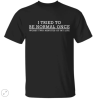 I tried to be normal once worst two minutes of my life shirt