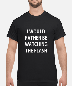 I would rather be watching the flash shirt, hoodie, long sleeve