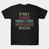 If Only Closed Minds Came With Closed Mouths 2022 T-Shirt