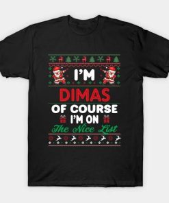 I’m Dimas Of Course I’m I’m on the nice list T-Shirt
