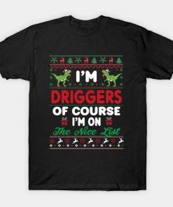 I’m Driggers Of Course I’m I’m on the nice list T-Shirt
