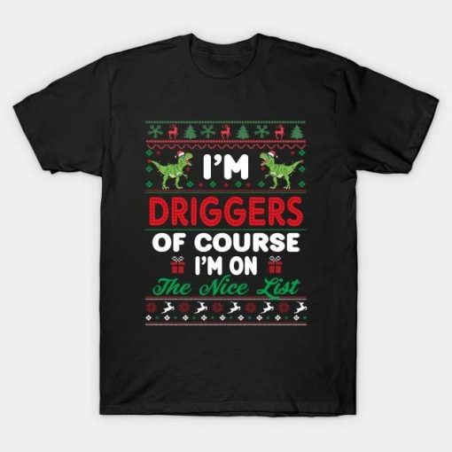 I’m Driggers Of Course I’m I’m on the nice list T-Shirt