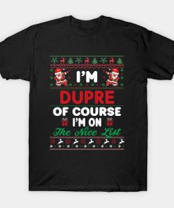 I’m Dupre Of Course I’m I’m on the nice list T-Shirt