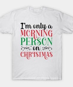 I’m Only A Morning Person On Christmas Humorous Secret Santa Quotes T-Shirt