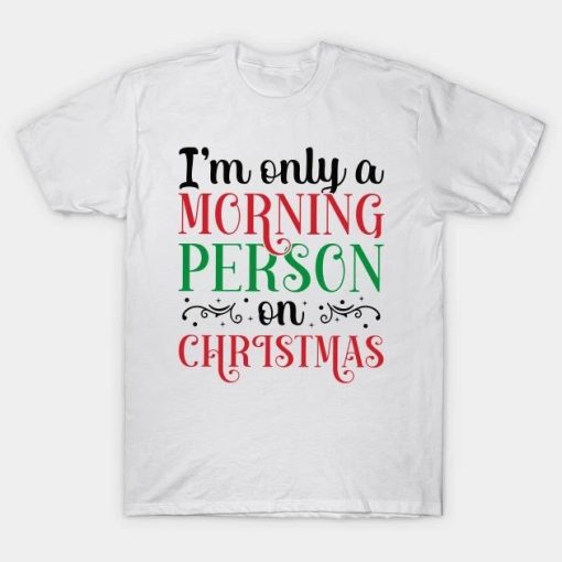 I’m Only A Morning Person On Christmas Humorous Secret Santa Quotes T-Shirt