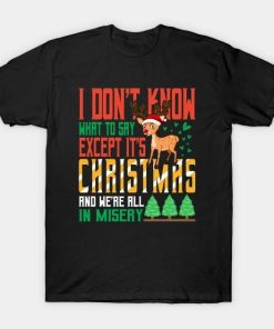 Its christmas and we are all in misery T-Shirt