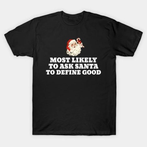 Most Likely To Ask Santa To Define Good Christmas Family T-Shirt