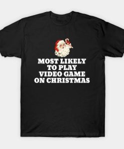 Most Likely To Play Video Game Christmas Santa Gaming Shirt
