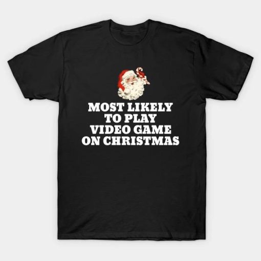 Most Likely To Play Video Game Christmas Santa Gaming Shirt
