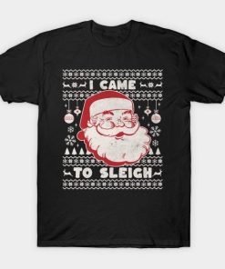 Santa Claus I Came To Sleigh Chistmas shirt