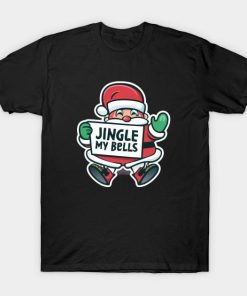 Santa Claus holding a sign Jingle my Bells Christmas shirt