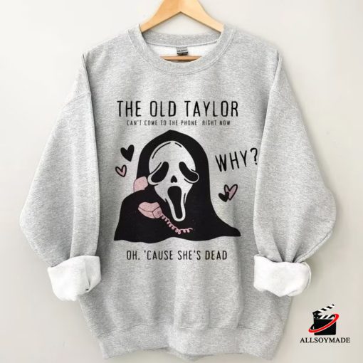 The Old Taylor Cant Come To The Phone Right Now Sweatshirt, Halloween Gift Ideas