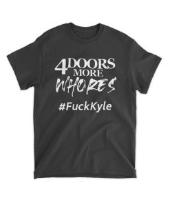 4 Doors More Whores Fuck Kyle T Shirt