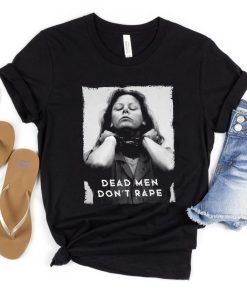 Aileen Wuornos Dead Men Don’t Rape Shirt