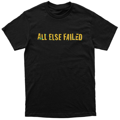 All Else Failed Don’t Know Any Better T-Shirt