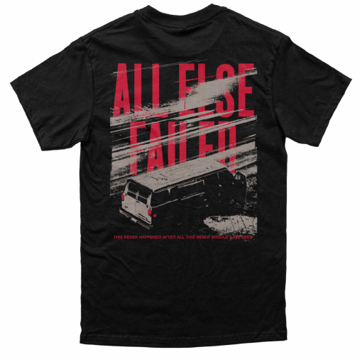 All Else Failed Never Happened After All T-Shirt