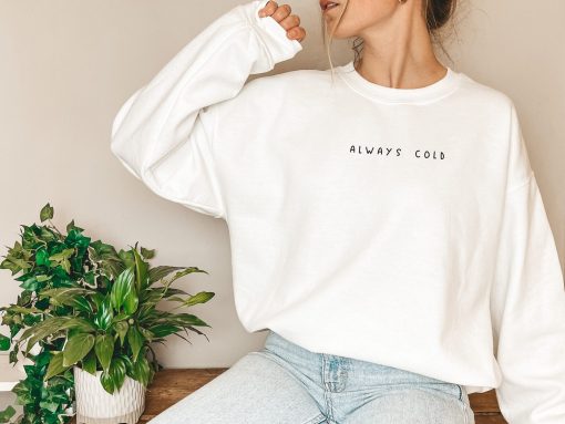 Always Cold I Am Literally Freezing Crewneck Sweatshirt