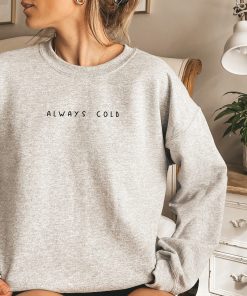 Always Cold I Am Literally Freezing Crewneck Sweatshirt