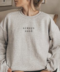 Always Cold Literally Freezing Sweatshirt Gift For Women