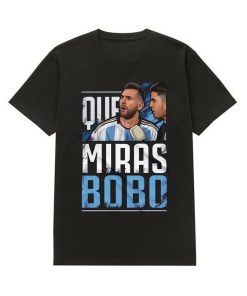 Argentina Football Leo Messi Que Miras Bobo Shirt