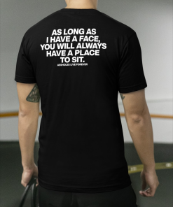 As Long I Have A Face You Will Always Place To Sit Shirt