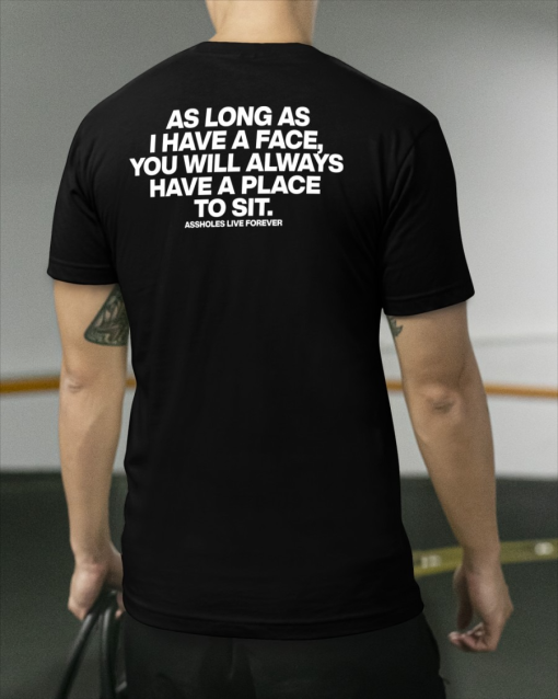 As Long I Have A Face You Will Always Place To Sit Shirt