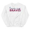 Atlanta Braves Unisex Sweatshirt Love My