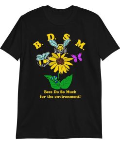 BDSM Bees Do So Much For The Environment Shirt
