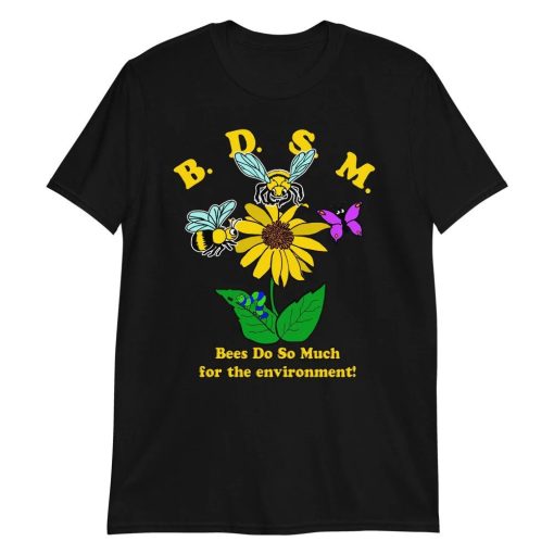 BDSM Bees Do So Much For The Environment Shirt