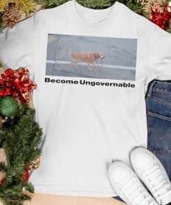 Become Ungovernable Shirt Become Ungovernable Shirt