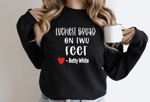 Betty White Luckiest Broad On Two Feet Sweatshirt